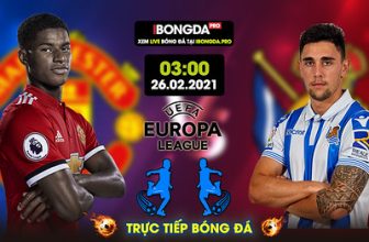Trực tiếp Man United vs Real Sociedad lúc 03:00 ngày 26/02/2021 IBONGDA TV