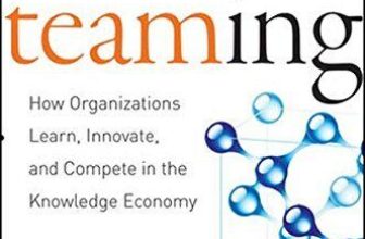 Teaming: How Organizations Learn, Innovate, and Compete in the Knowledge Econom