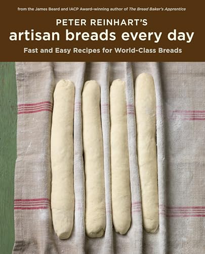 Peter Reinhart’s Artisan Breads Every Day by Peter Reinhart