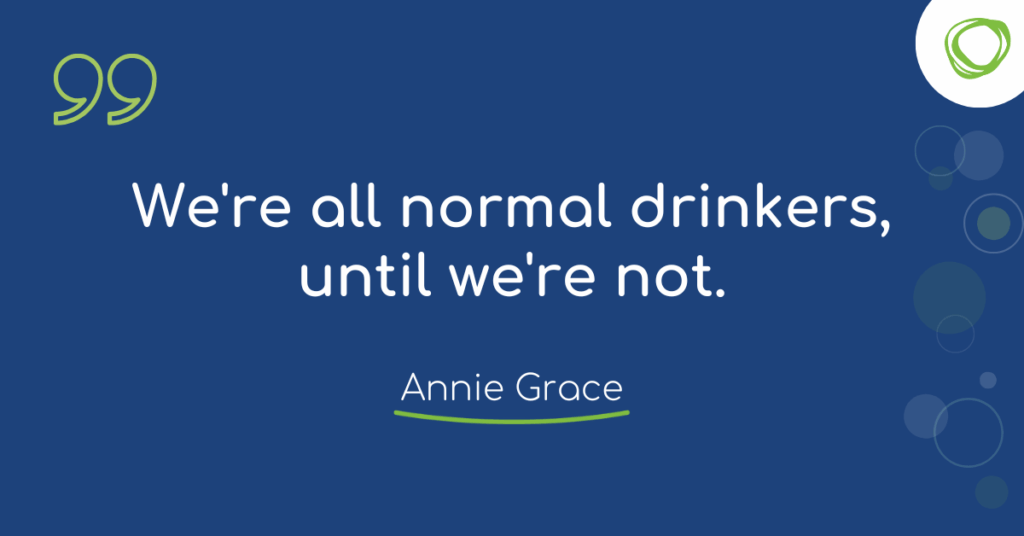 Quote graphic on navy background: ‘We’re all normal drinkers, until we’re not.’ — Annie Grace. This Naked Mind logo in the upper right.