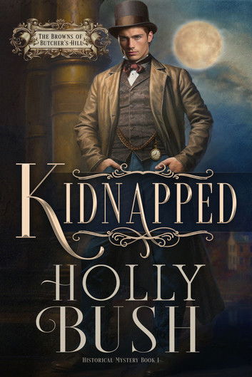 Kidnapped, book 1 in The Browns of Butcher's Hill series by Holly Bush. A white man in a tall hat, a waistcoat and light tan coat stands with his hands on his hips looking at the reader 