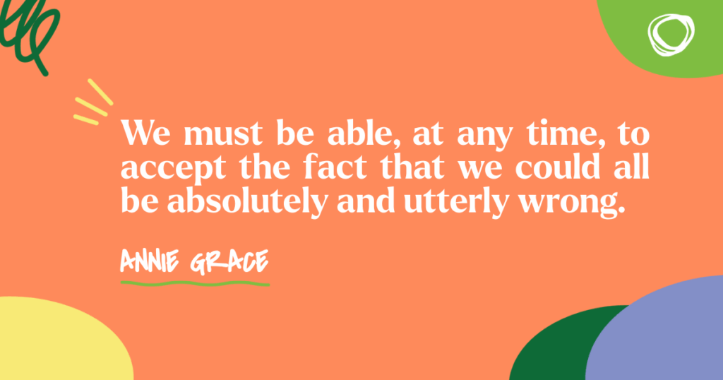 white text on orange background - Quote - We must be able, at any time, to accept the fact that we could all be absolutely and utterly wrong." Annie Grace