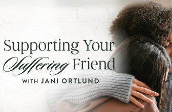 Supporting Your Suffering Friend, with Jani Ortlund | Revive Our Hearts Episode