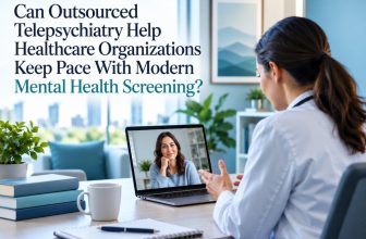Can Outsourced Telepsychiatry Help Healthcare Organizations Keep Pace With Modern Mental Health Screening?