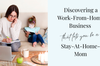 Discovering A Work-From-Home Business That Lets You Be A Stay-At-Home Mom