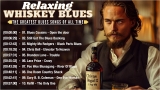 Relaxing Whiskey Blues Music [Lyrics Album] – Best Whiskey Blues Songs of All Time – Blues Playlist