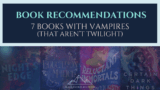 Twisted Love: 7 books with vampires (that aren’t Twilight)