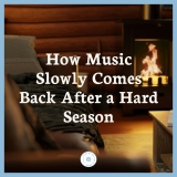 How Music Slowly Comes Back After a Hard Season