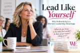 Lead Like Yourself: Why Authenticity Is a Woman’s Leadership Advantage