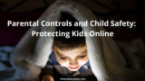 Parental Controls and Child Safety: Protecting Kids Online